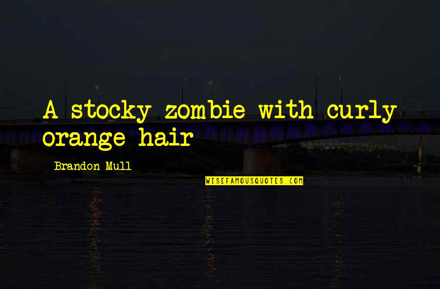 Fahrinheit Quotes By Brandon Mull: A stocky zombie with curly orange hair