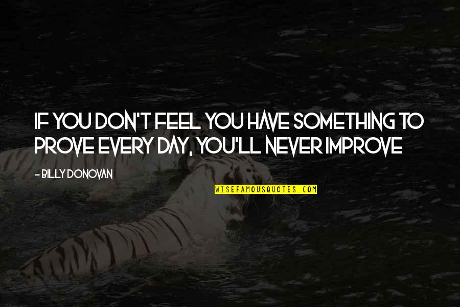 Fahro58 Quotes By Billy Donovan: If you don't feel you have something to