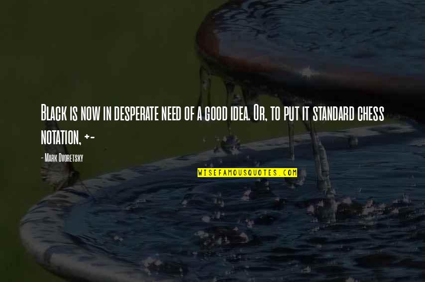 Fahro58 Quotes By Mark Dvoretsky: Black is now in desperate need of a