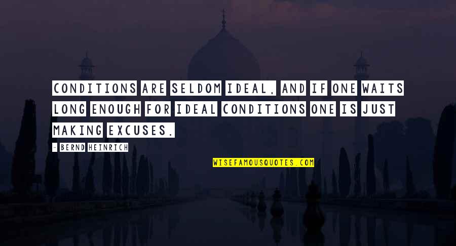 Fahrt Ins Quotes By Bernd Heinrich: Conditions are seldom ideal, and if one waits