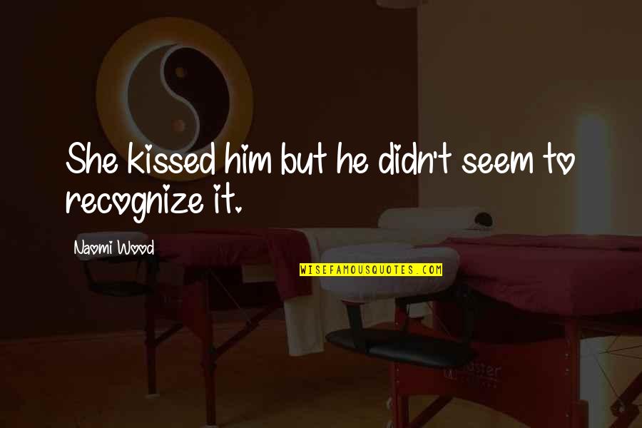 Fahrt Ins Quotes By Naomi Wood: She kissed him but he didn't seem to Fahrt Ins Quotes By Naomi Wood: She kissed him but he didn't seem to