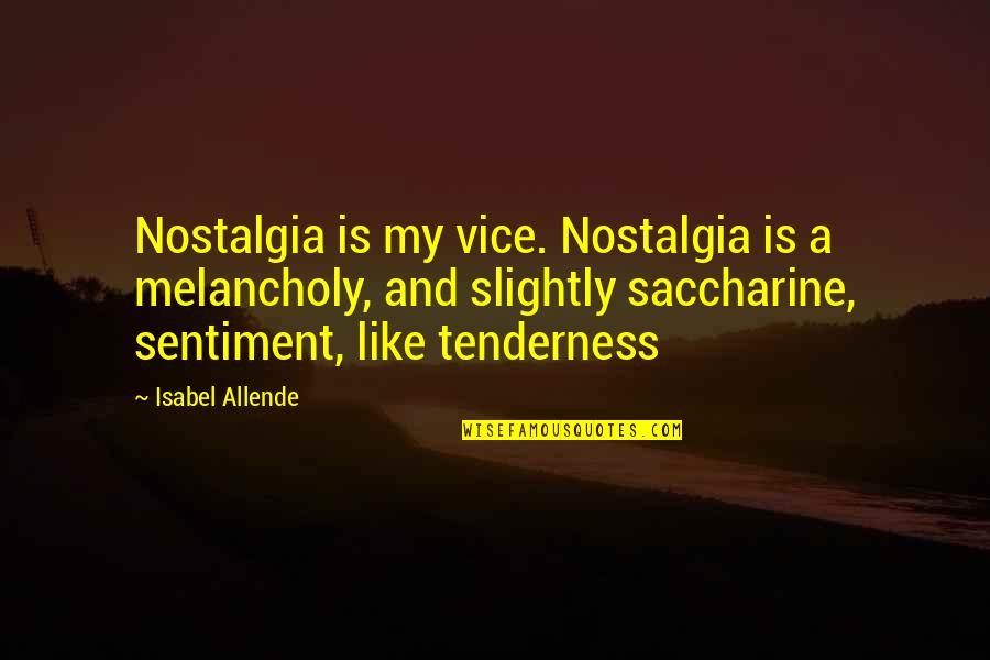 Fahrten Messer Quotes By Isabel Allende: Nostalgia is my vice. Nostalgia is a melancholy,