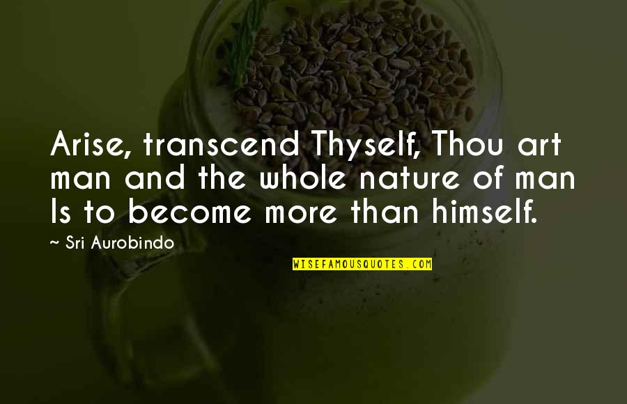 Fahrtkosten Quotes By Sri Aurobindo: Arise, transcend Thyself, Thou art man and the