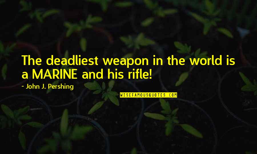 Fahrudin Fahro Quotes By John J. Pershing: The deadliest weapon in the world is a