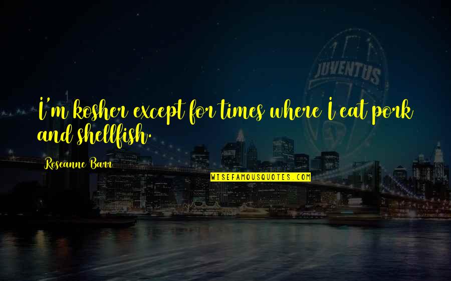 Fahrudin Faiz Quotes By Roseanne Barr: I'm kosher except for times where I eat Fahrudin Faiz Quotes By Roseanne Barr: I'm kosher except for times where I eat