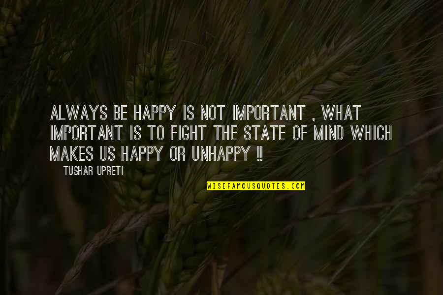 Fahrudin Jusufi Quotes By Tushar Upreti: ALWAYS BE HAPPY IS NOT IMPORTANT , WHAT
