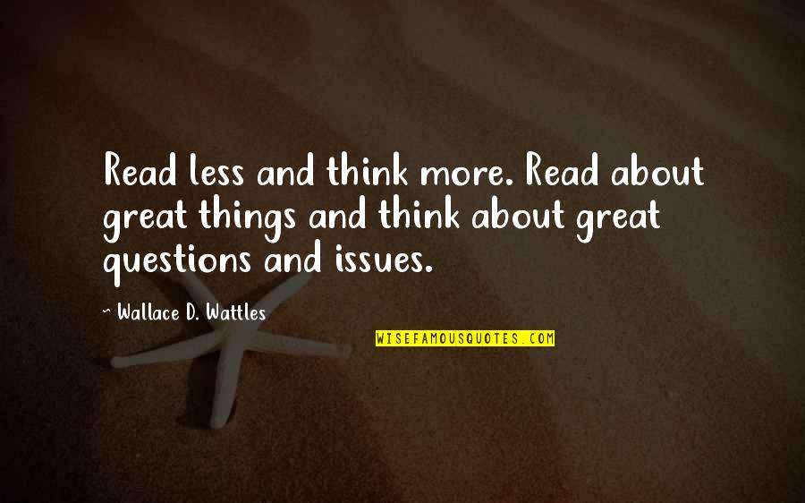 Fahters Quotes By Wallace D. Wattles: Read less and think more. Read about great