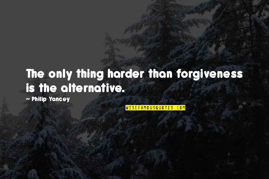 Fahti Rifle Quotes By Philip Yancey: The only thing harder than forgiveness is the Fahti Rifle Quotes By Philip Yancey: The only thing harder than forgiveness is the