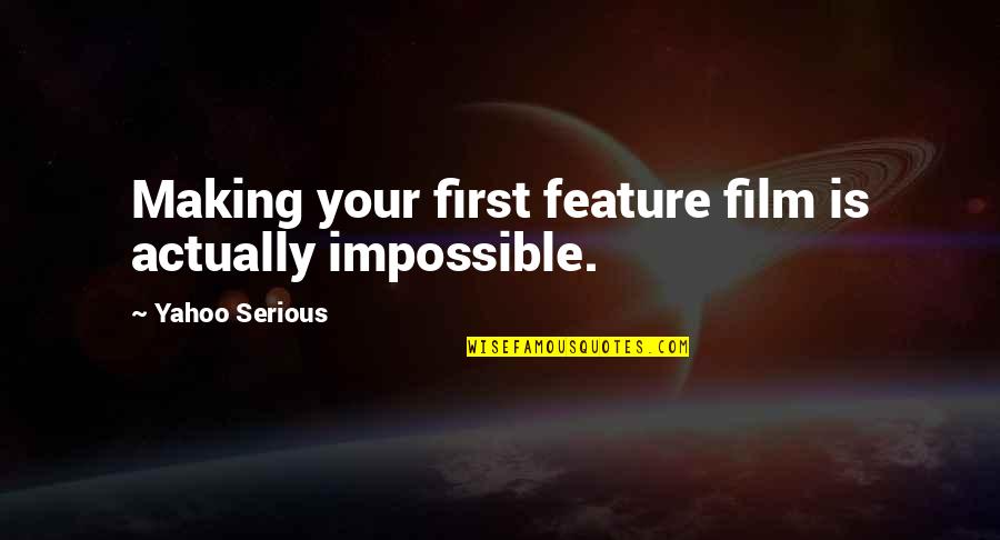 Fahyx Quotes By Yahoo Serious: Making your first feature film is actually impossible. Fahyx Quotes By Yahoo Serious: Making your first feature film is actually impossible.