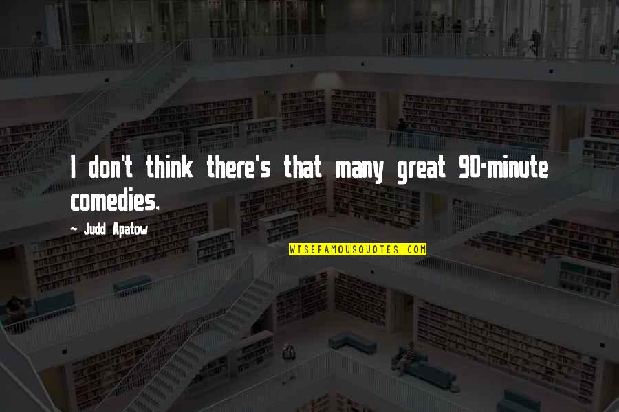 Fai Quote Quotes By Judd Apatow: I don't think there's that many great 90-minute