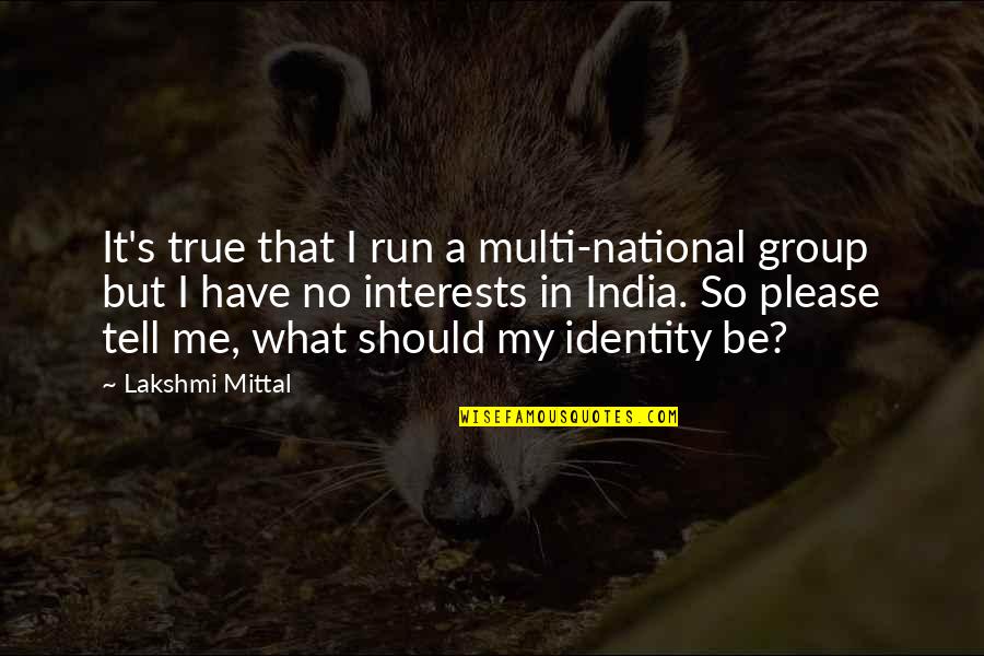 Faiakes Quotes By Lakshmi Mittal: It's true that I run a multi-national group