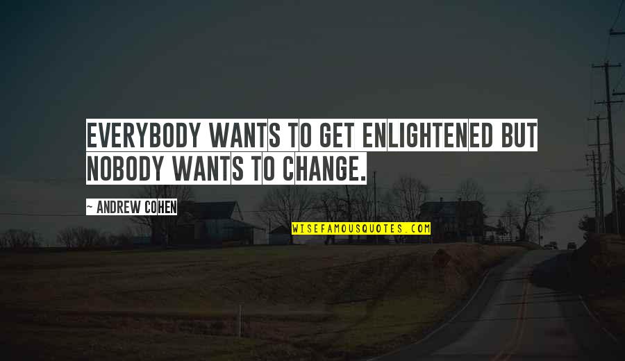 Faiblesses De Kyoto Quotes By Andrew Cohen: Everybody wants to get enlightened but nobody wants