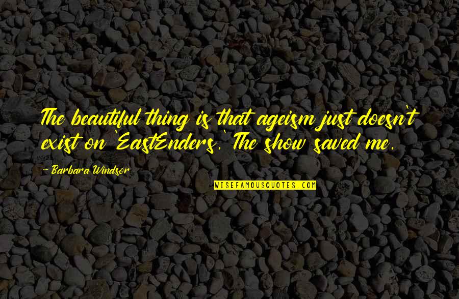 Faiblesses De Lue Quotes By Barbara Windsor: The beautiful thing is that ageism just doesn't Faiblesses De Lue Quotes By Barbara Windsor: The beautiful thing is that ageism just doesn't