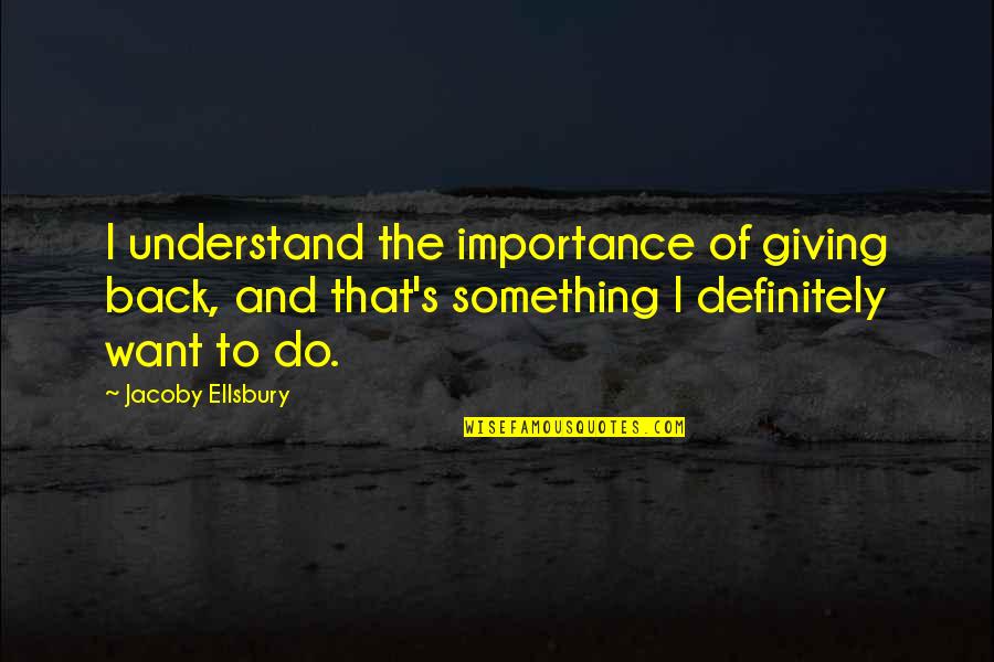 Faiblesses De Lue Quotes By Jacoby Ellsbury: I understand the importance of giving back, and Faiblesses De Lue Quotes By Jacoby Ellsbury: I understand the importance of giving back, and
