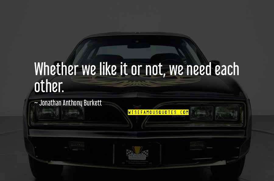 Faichney Instrument Quotes By Jonathan Anthony Burkett: Whether we like it or not, we need Faichney Instrument Quotes By Jonathan Anthony Burkett: Whether we like it or not, we need