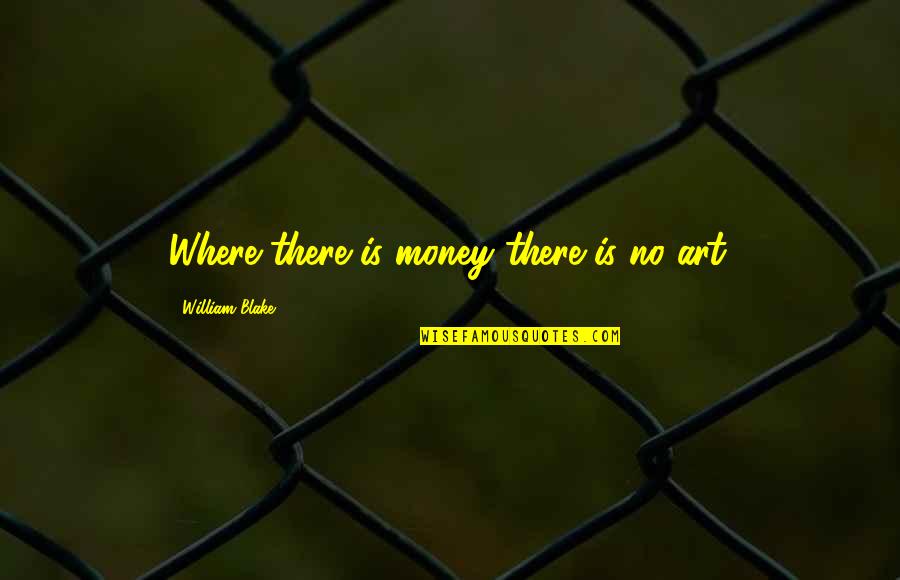 Faida Uthana Quotes By William Blake: Where there is money there is no art.