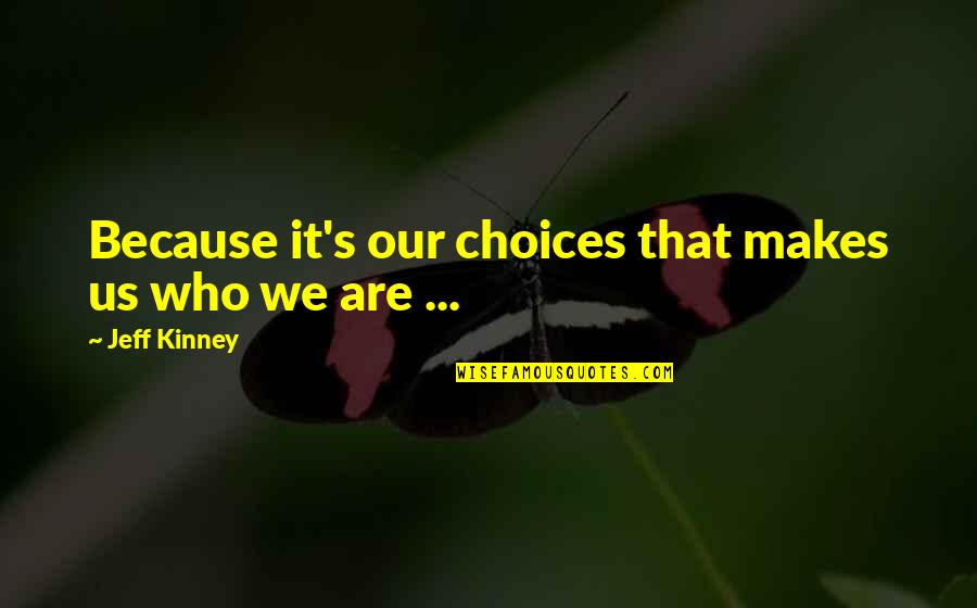 Faidi Marin Quotes By Jeff Kinney: Because it's our choices that makes us who