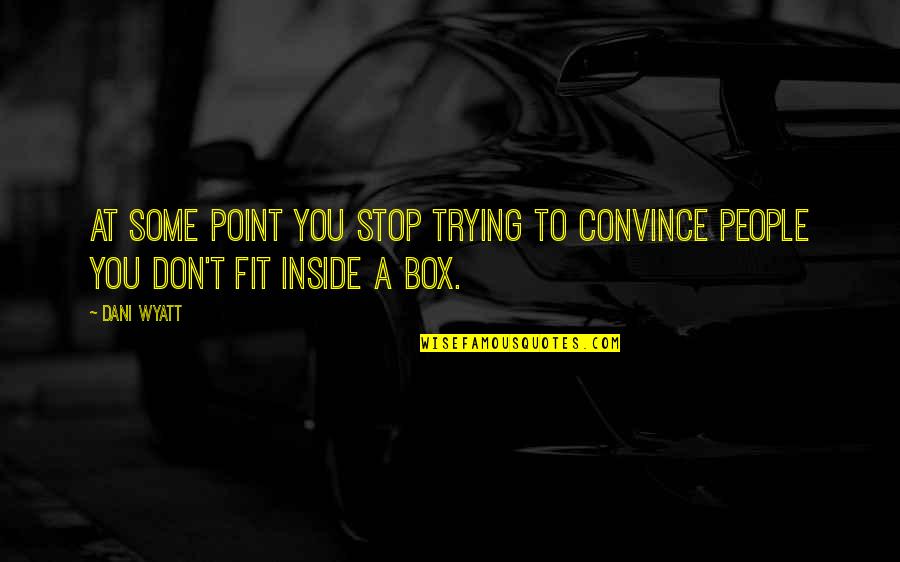 Faidon Kefaleas Quotes By Dani Wyatt: At some point you stop trying to convince