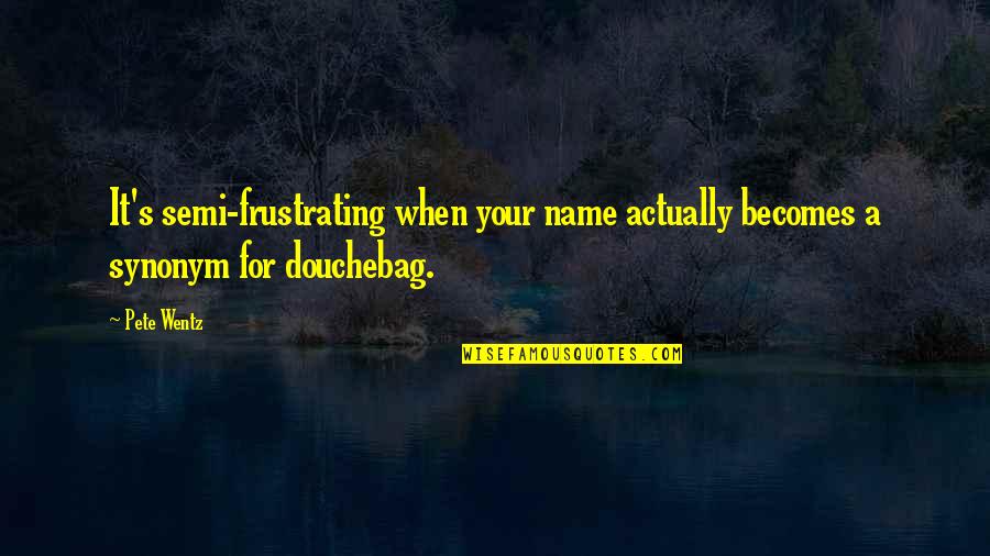 Faiersk Quotes By Pete Wentz: It's semi-frustrating when your name actually becomes a