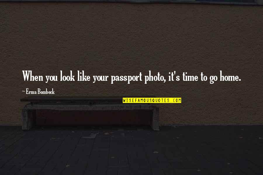 Faierstain Quotes By Erma Bombeck: When you look like your passport photo, it's