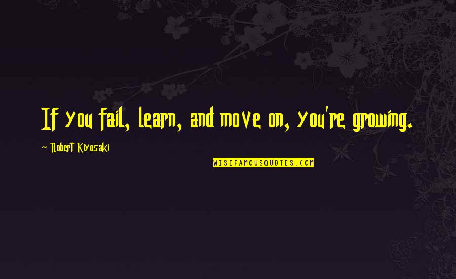 Fail And Learn Quotes By Robert Kiyosaki: If you fail, learn, and move on, you're Fail And Learn Quotes By Robert Kiyosaki: If you fail, learn, and move on, you're