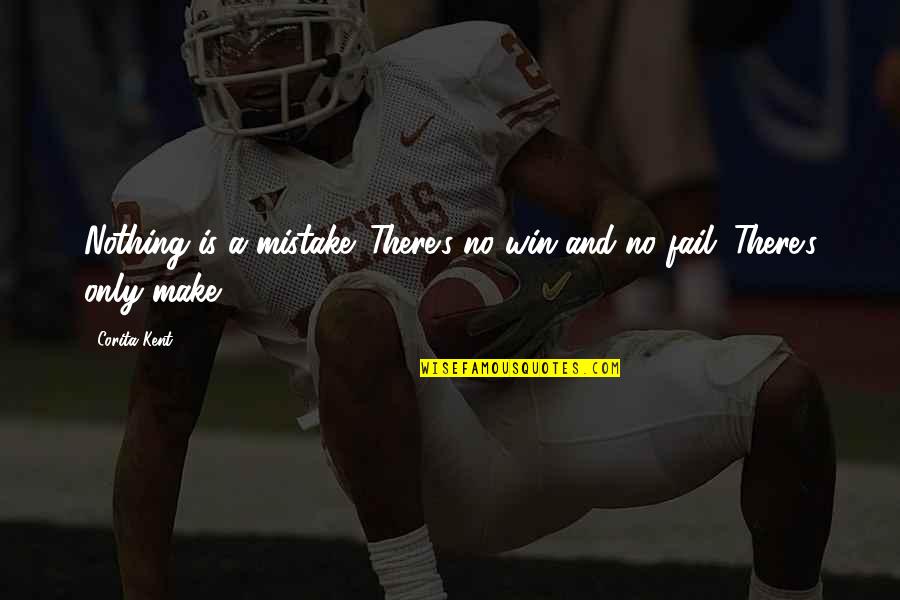 Fail And Win Quotes By Corita Kent: Nothing is a mistake. There's no win and