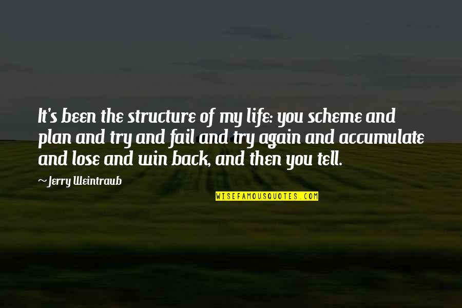 Fail And Win Quotes By Jerry Weintraub: It's been the structure of my life: you Fail And Win Quotes By Jerry Weintraub: It's been the structure of my life: you