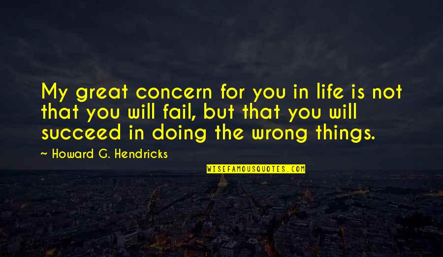 Fail But Succeed Quotes By Howard G. Hendricks: My great concern for you in life is