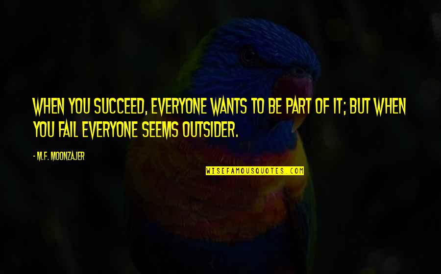 Fail But Succeed Quotes By M.F. Moonzajer: When you succeed, everyone wants to be part
