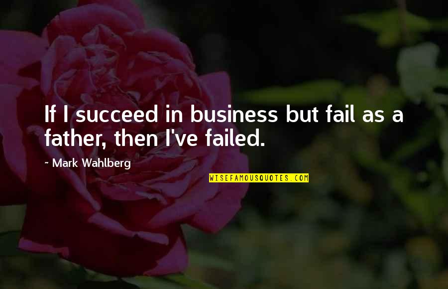 Fail But Succeed Quotes By Mark Wahlberg: If I succeed in business but fail as