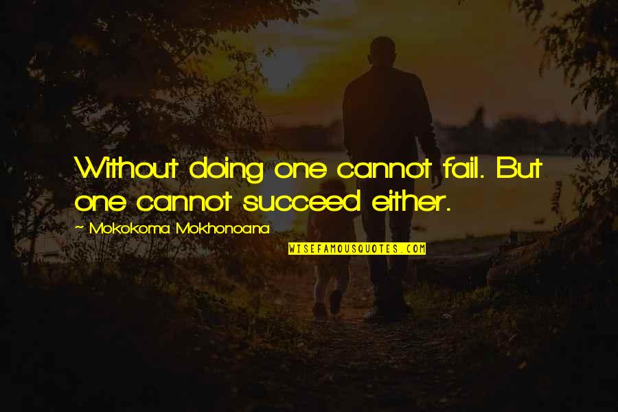 Fail But Succeed Quotes By Mokokoma Mokhonoana: Without doing one cannot fail. But one cannot