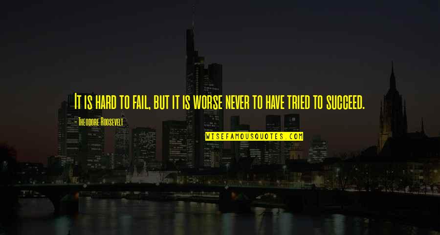 Fail But Succeed Quotes By Theodore Roosevelt: It is hard to fail, but it is