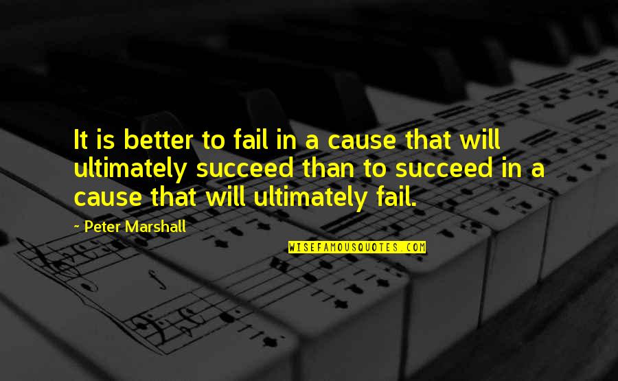 Fail Fail Better Quotes By Peter Marshall: It is better to fail in a cause Fail Fail Better Quotes By Peter Marshall: It is better to fail in a cause