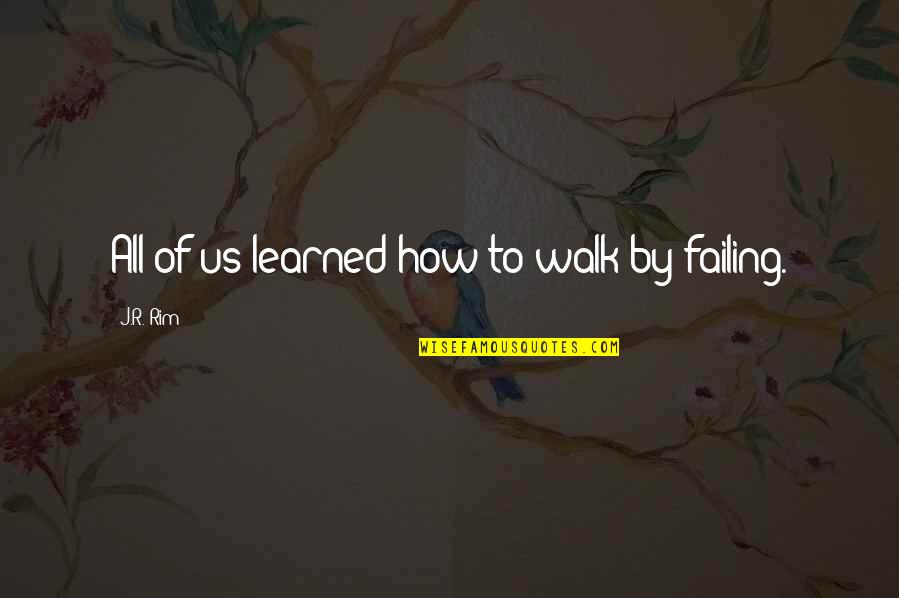Fail Get Back Up Quotes By J.R. Rim: All of us learned how to walk by