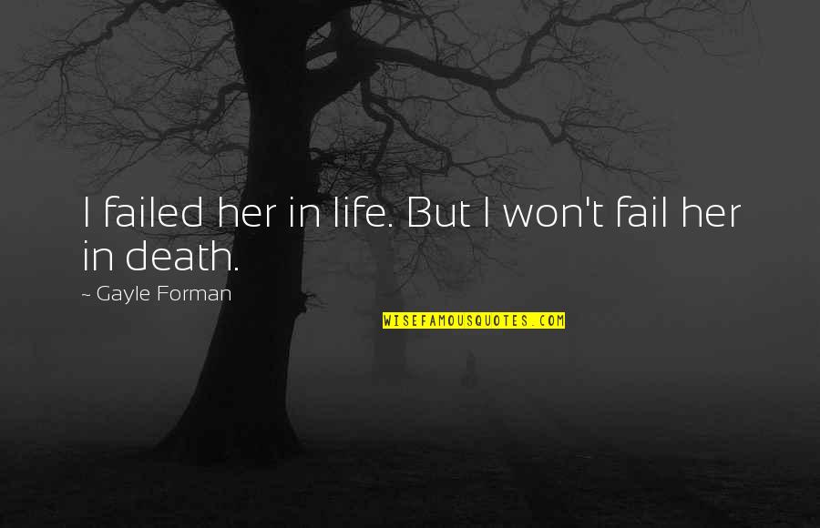 Fail In Life Quotes By Gayle Forman: I failed her in life. But I won't