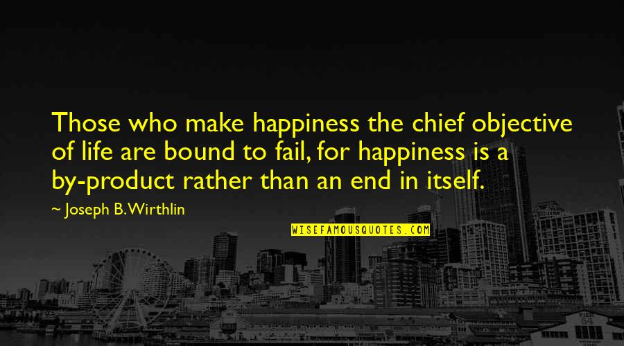 Fail In Life Quotes By Joseph B. Wirthlin: Those who make happiness the chief objective of