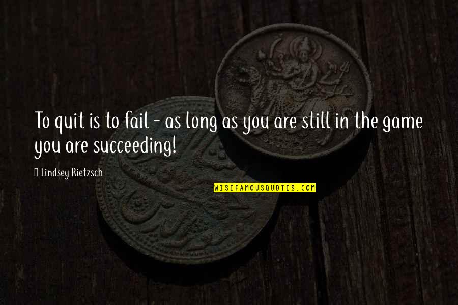 Fail In Life Quotes By Lindsey Rietzsch: To quit is to fail - as long