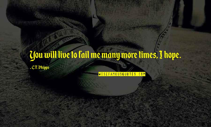Fail Many Times Quotes By C.T. Phipps: You will live to fail me many more Fail Many Times Quotes By C.T. Phipps: You will live to fail me many more