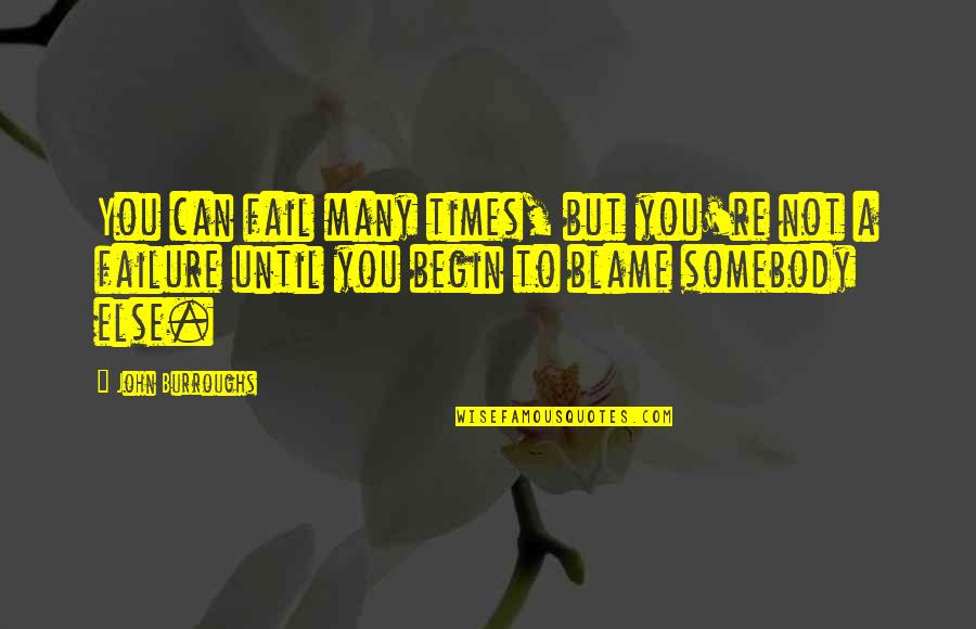 Fail Many Times Quotes By John Burroughs: You can fail many times, but you're not Fail Many Times Quotes By John Burroughs: You can fail many times, but you're not