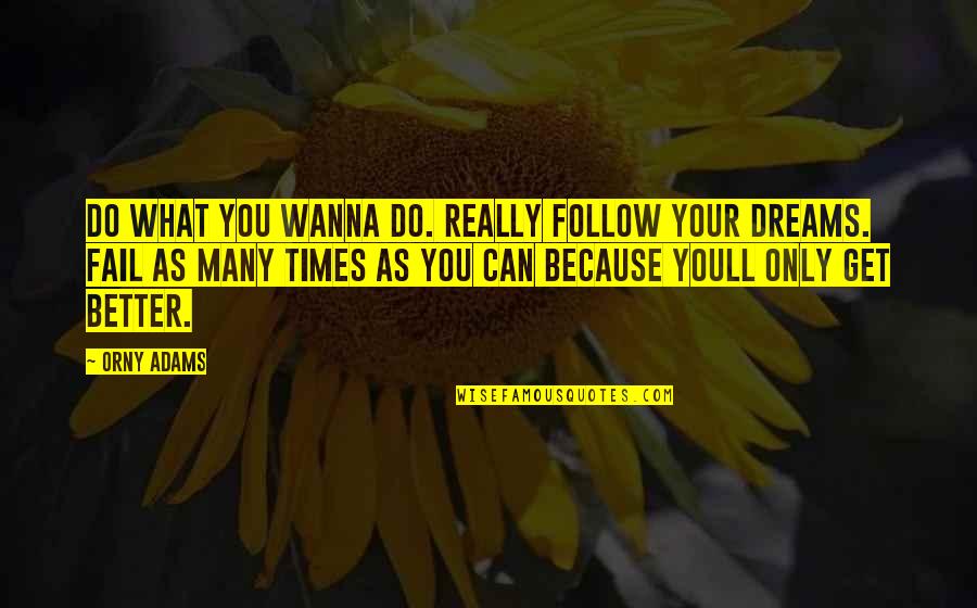 Fail Many Times Quotes By Orny Adams: Do what you wanna do. Really follow your Fail Many Times Quotes By Orny Adams: Do what you wanna do. Really follow your