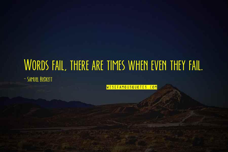 Fail Many Times Quotes By Samuel Beckett: Words fail, there are times when even they Fail Many Times Quotes By Samuel Beckett: Words fail, there are times when even they