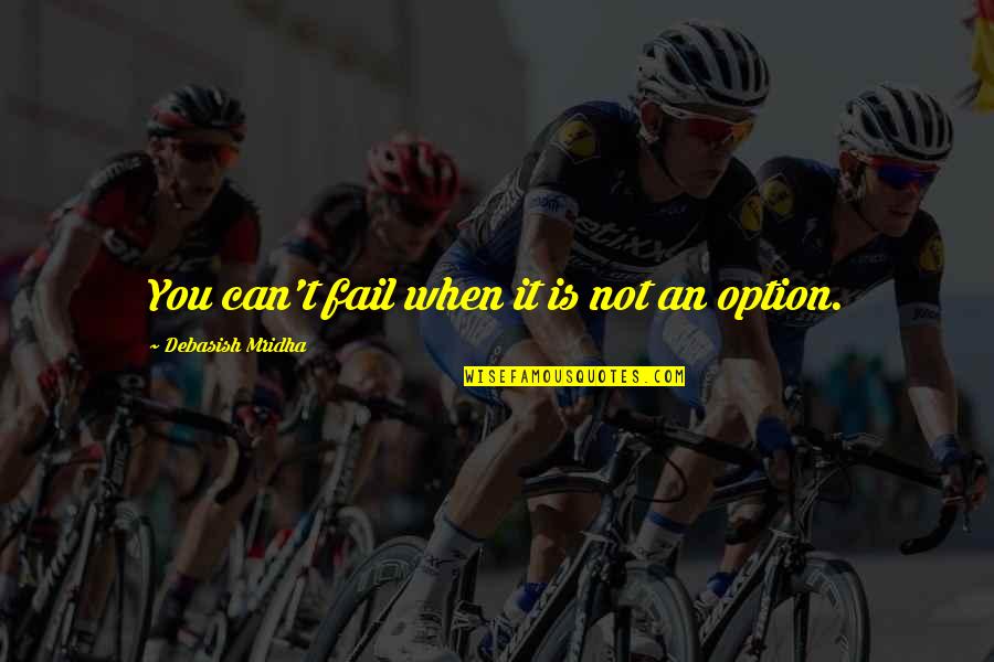Fail Not An Option Quotes By Debasish Mridha: You can't fail when it is not an