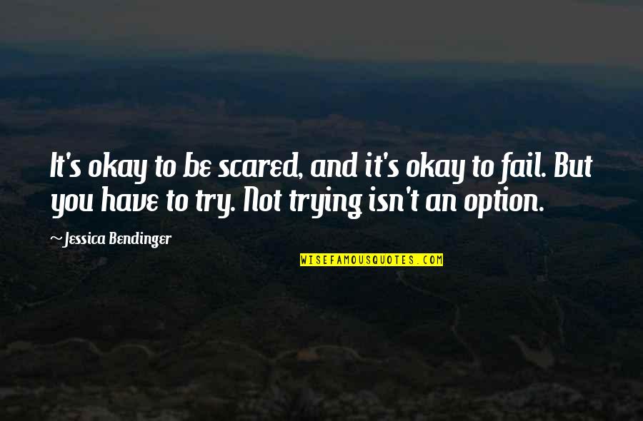 Fail Not An Option Quotes By Jessica Bendinger: It's okay to be scared, and it's okay