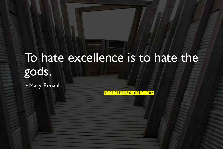Fail Not An Option Quotes By Mary Renault: To hate excellence is to hate the gods.