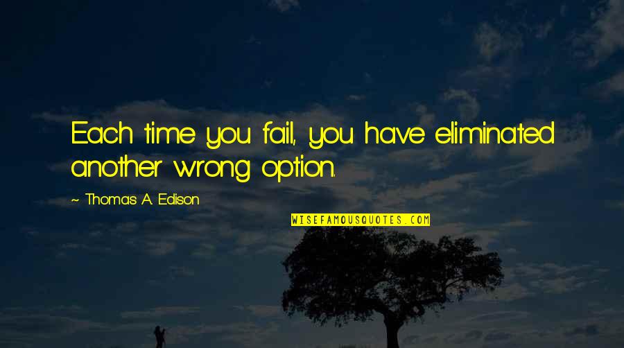 Fail Not An Option Quotes By Thomas A. Edison: Each time you fail, you have eliminated another