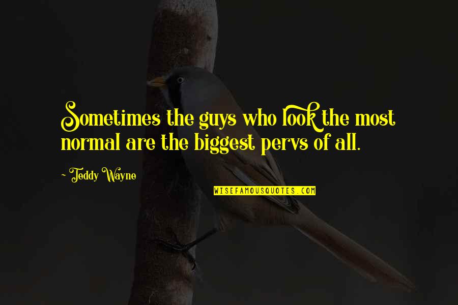 Fail Safe Book Quotes By Teddy Wayne: Sometimes the guys who look the most normal