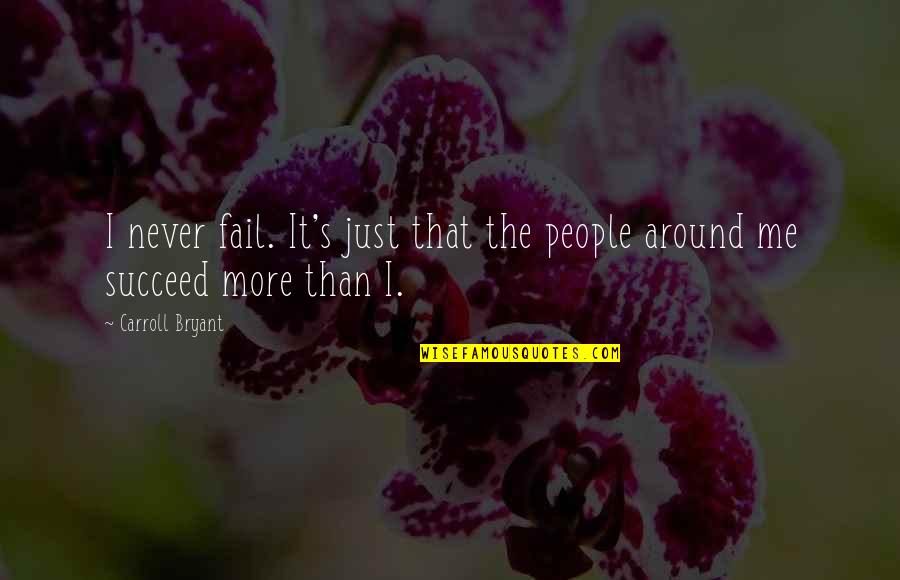 Fail Than Succeed Quotes By Carroll Bryant: I never fail. It's just that the people