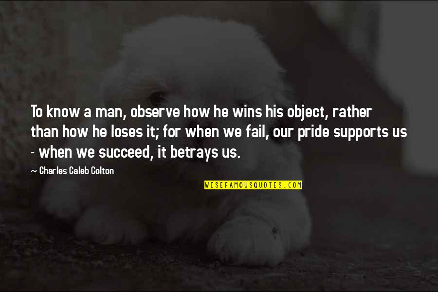 Fail Than Succeed Quotes By Charles Caleb Colton: To know a man, observe how he wins