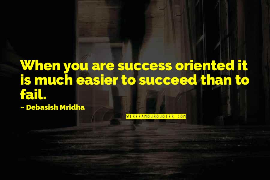 Fail Than Succeed Quotes By Debasish Mridha: When you are success oriented it is much