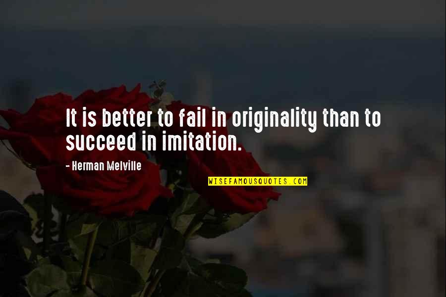 Fail Than Succeed Quotes By Herman Melville: It is better to fail in originality than